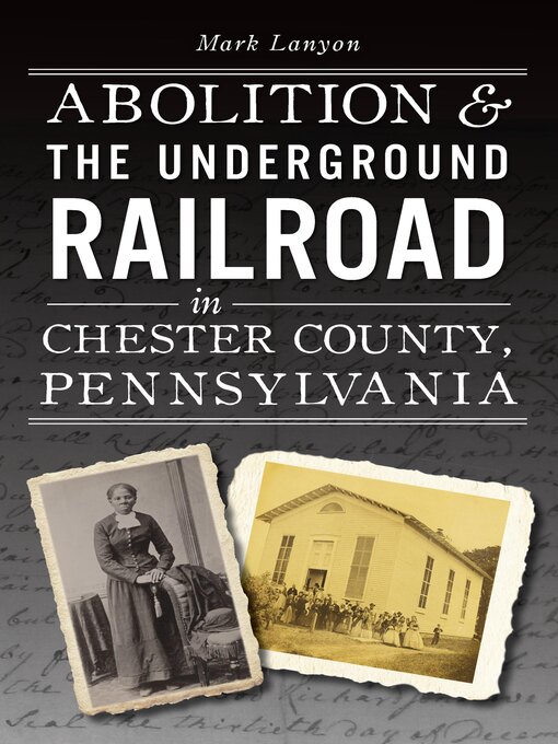 Title details for Abolition & the Underground Railroad in Chester County, Pennsylvania by Mark Lanyon - Available